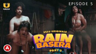 Rain Basera 2023 Ullu Originals Hindi XXX Indian Web Series Part 2 Episode 5