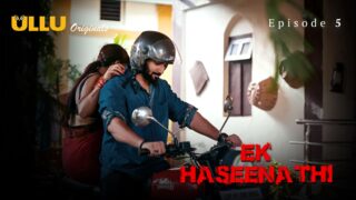 Ek Haseena Thi Episode 5 – Ullu Web Series Sex