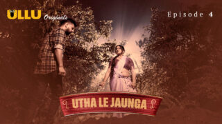 Utha Le Jaunga Episode 4 – Ullu Web Series Sex