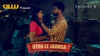 Utha Le Jaunga Episode 6 – Ullu Web Series Sex