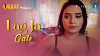 Lag Ja Gale Episode 1 – Ullu Web Series Porn